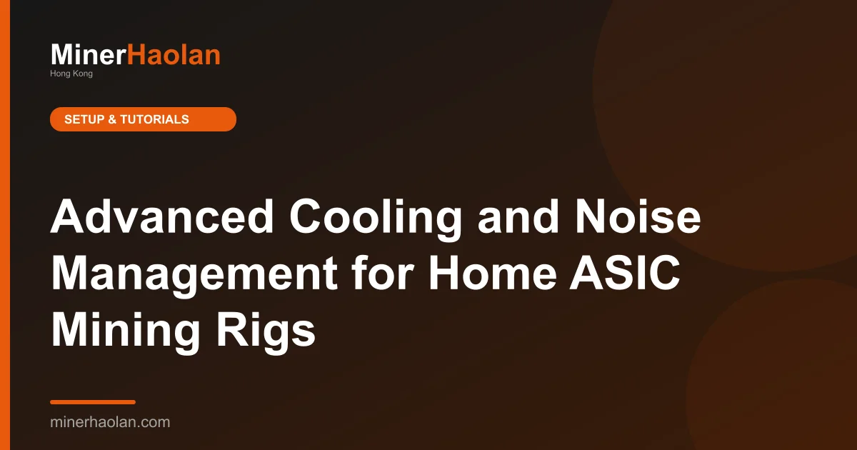 Advanced Cooling and Noise Management for Home ASIC Mining Rigs