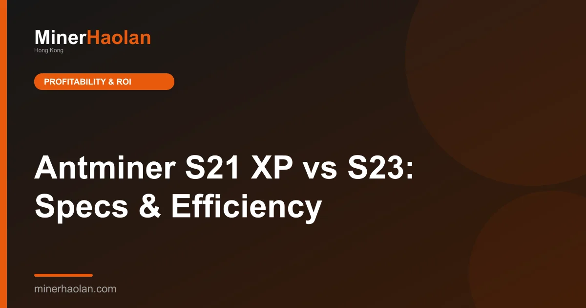 Antminer S21 XP vs S23: Specs & Efficiency
