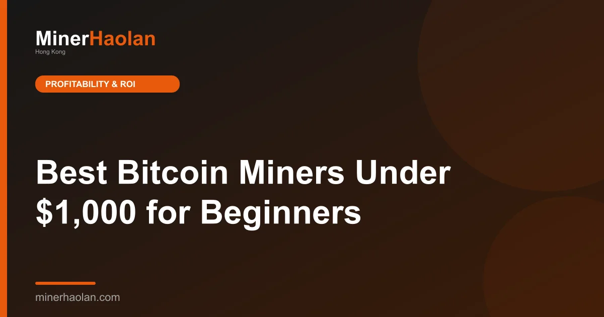 Best Bitcoin Miners Under $1,000 for Beginners