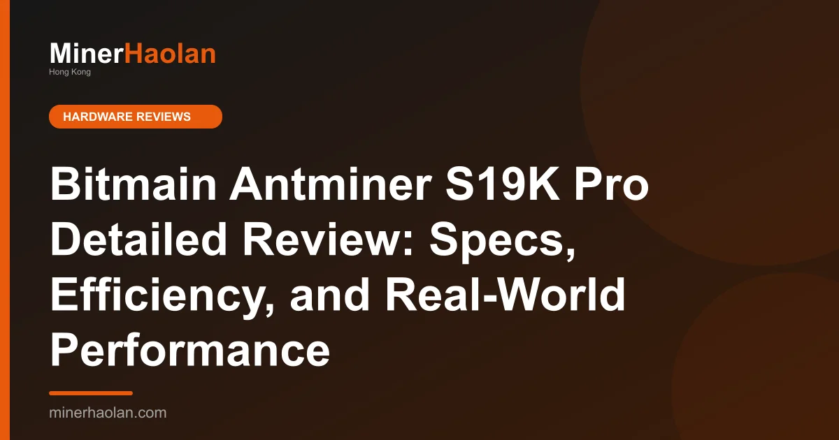 Bitmain Antminer S19K Pro Detailed Review: Specs, Efficiency, and Real-World Performance
