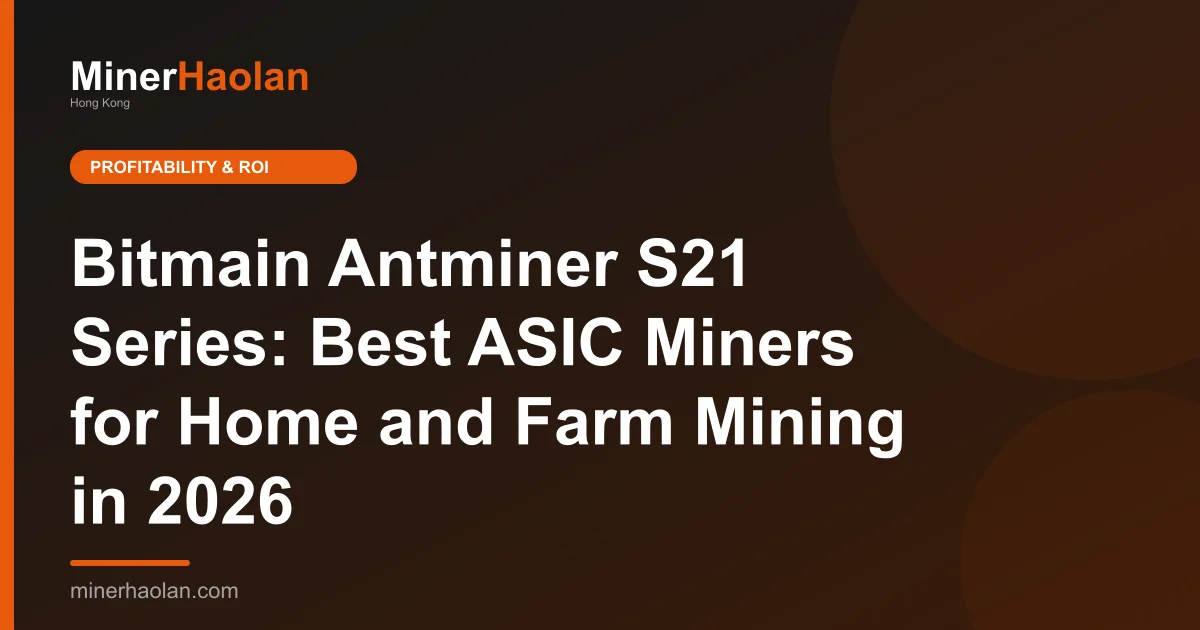 Bitmain Antminer S21 Series: Best ASIC Miners for Home and Farm Mining in 2026