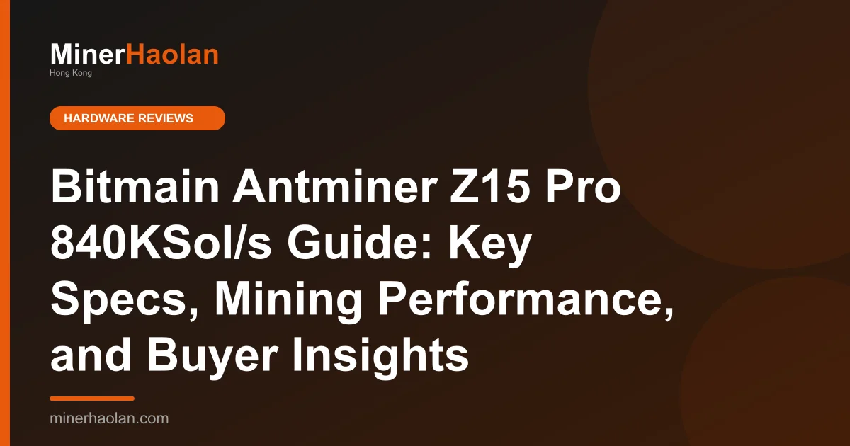 Bitmain Antminer Z15 Pro 840KSol/s Guide: Key Specs, Mining Performance, and Buyer Insights