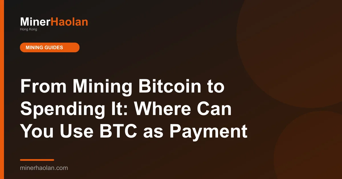 From Mining Bitcoin to Spending It: Where Can You Use BTC as Payment