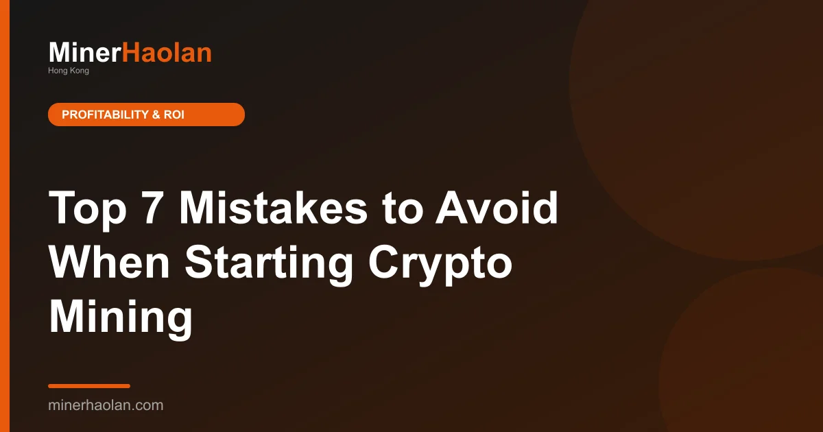 Top 7 Mistakes to Avoid When Starting Crypto Mining