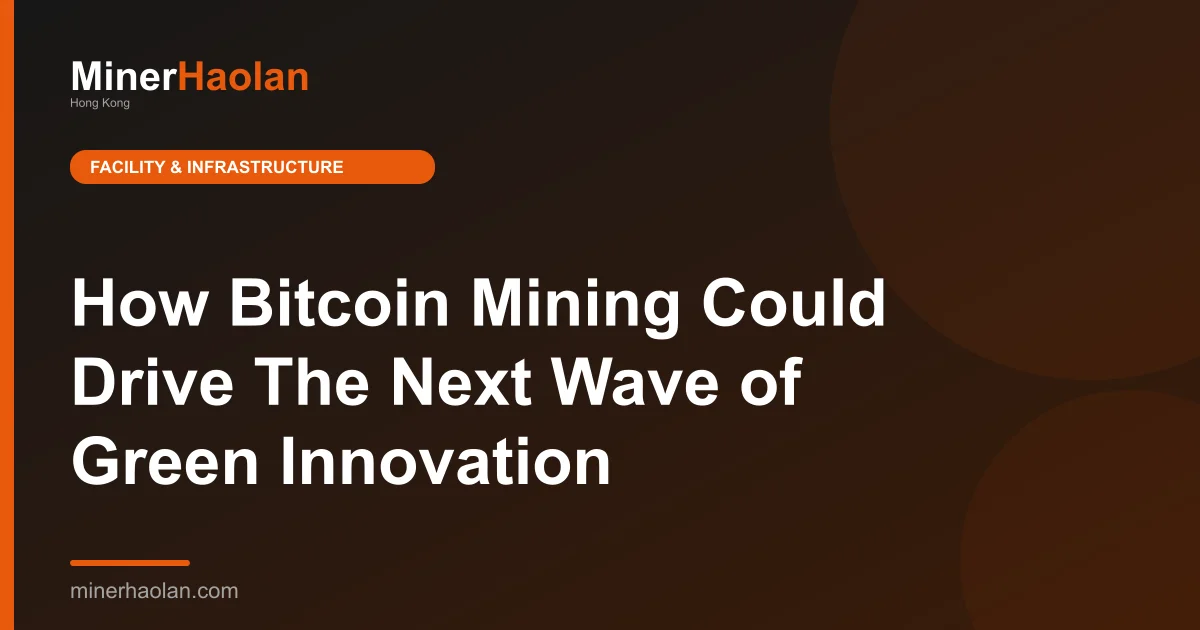 How Bitcoin Mining Could Drive The Next Wave of Green Innovation