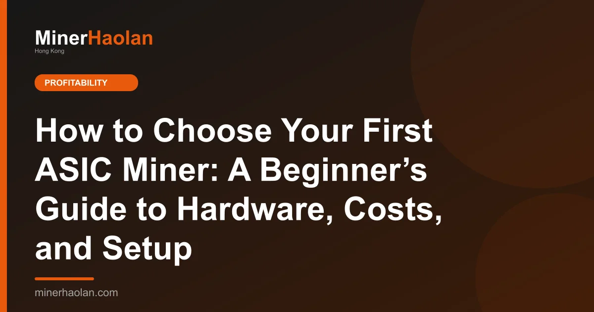How to Choose Your First ASIC Miner: A Beginner’s Guide to Hardware, Costs, and Setup
