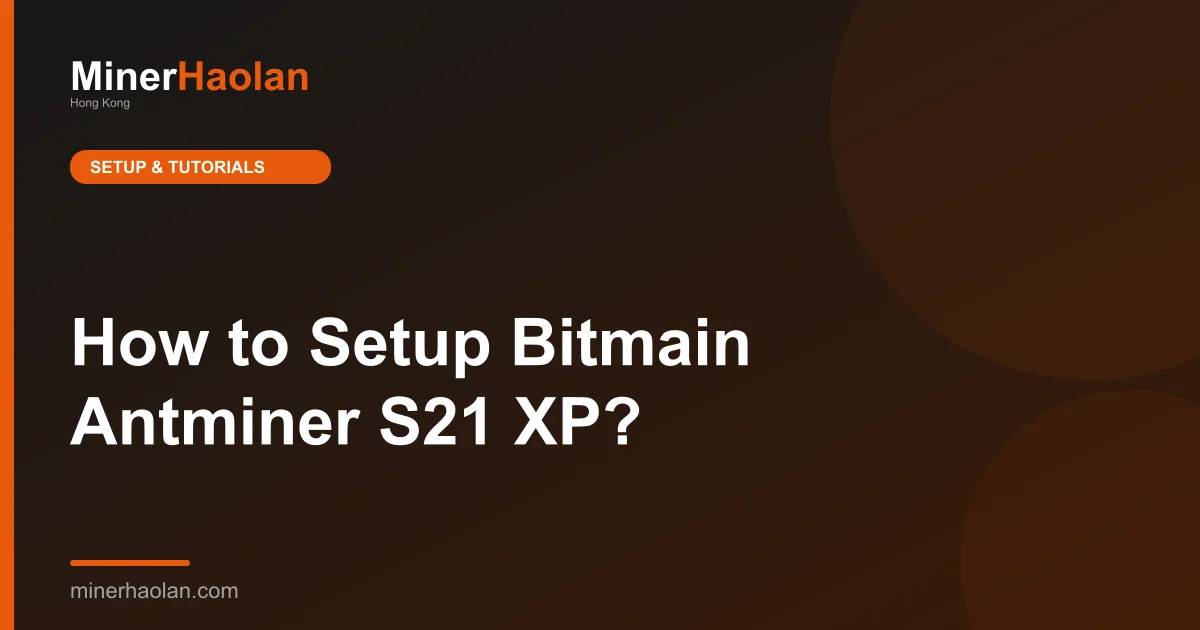 How to Setup Bitmain Antminer S21 XP?