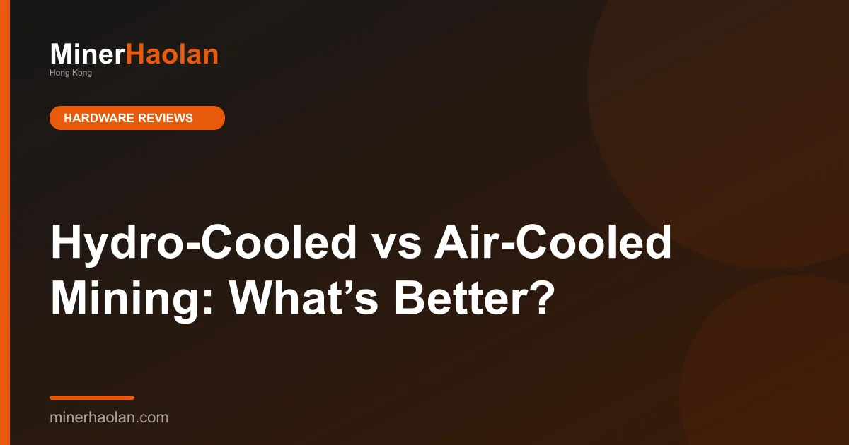 Hydro-Cooled vs Air-Cooled Mining: What’s Better?