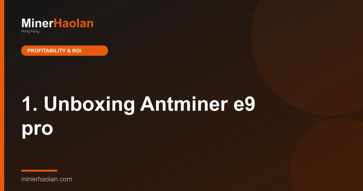 1. Unboxing Antminer e9 pro