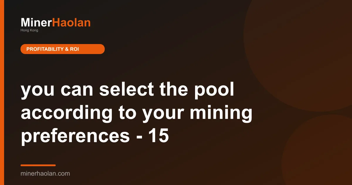 you can select the pool according to your mining preferences - 15