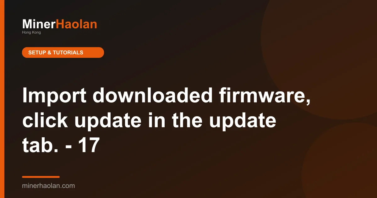 Import downloaded firmware, click update in the update tab. - 17