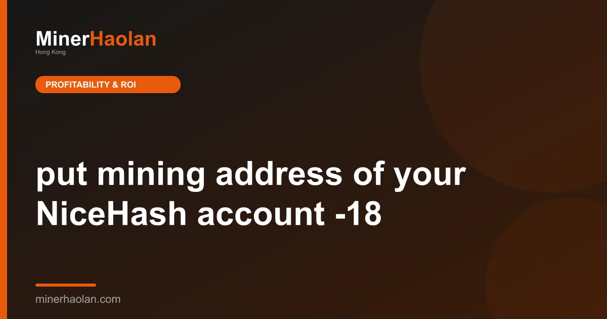 put mining address of your NiceHash account -18