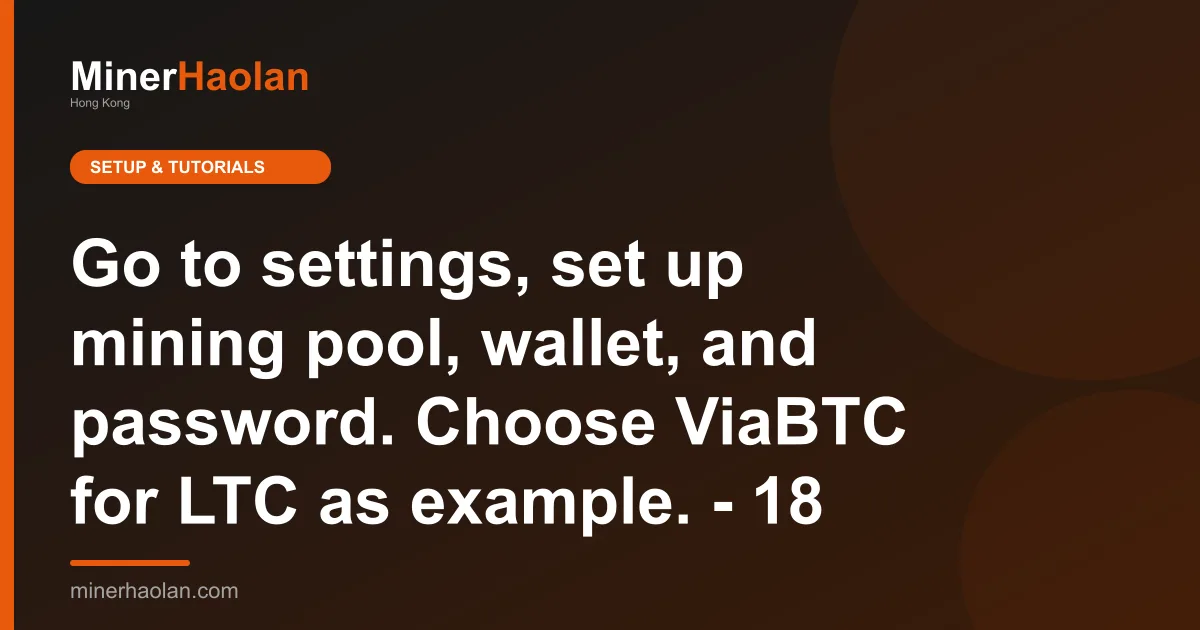 Go to settings, set up mining pool, wallet, and password. Choose ViaBTC for LTC as example. - 18
