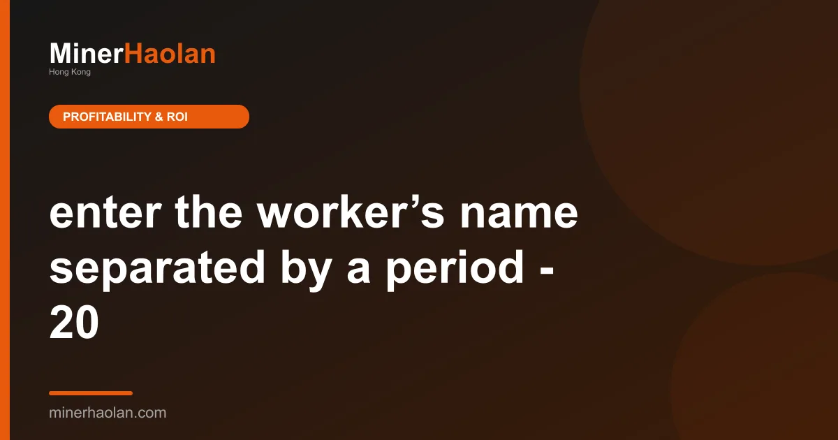 enter the worker’s name separated by a period - 20