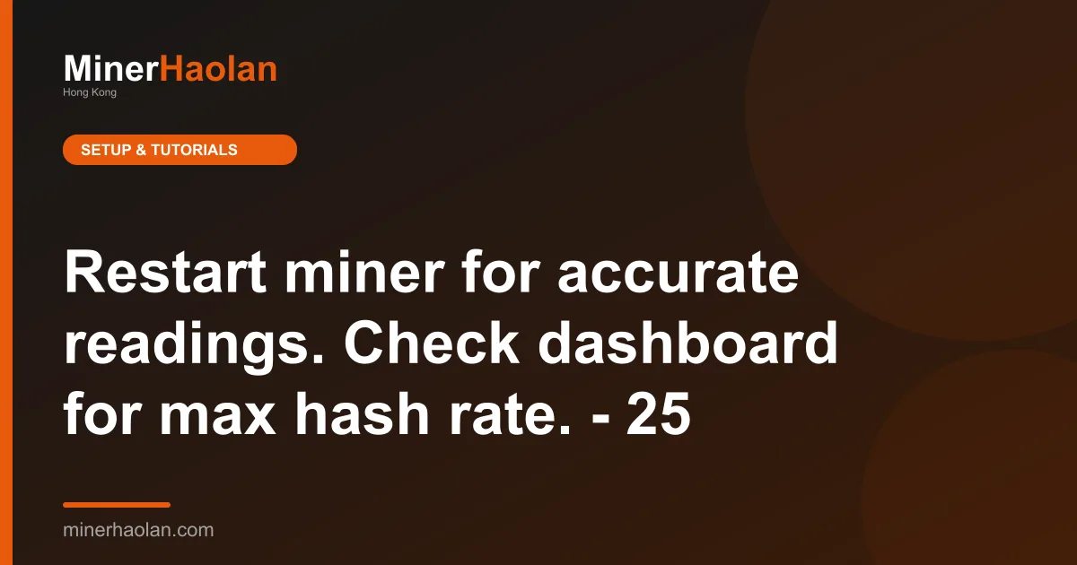 Restart miner for accurate readings. Check dashboard for max hash rate. - 25