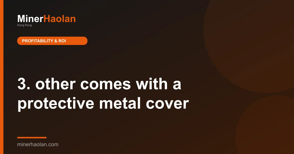 3. other comes with a protective metal cover