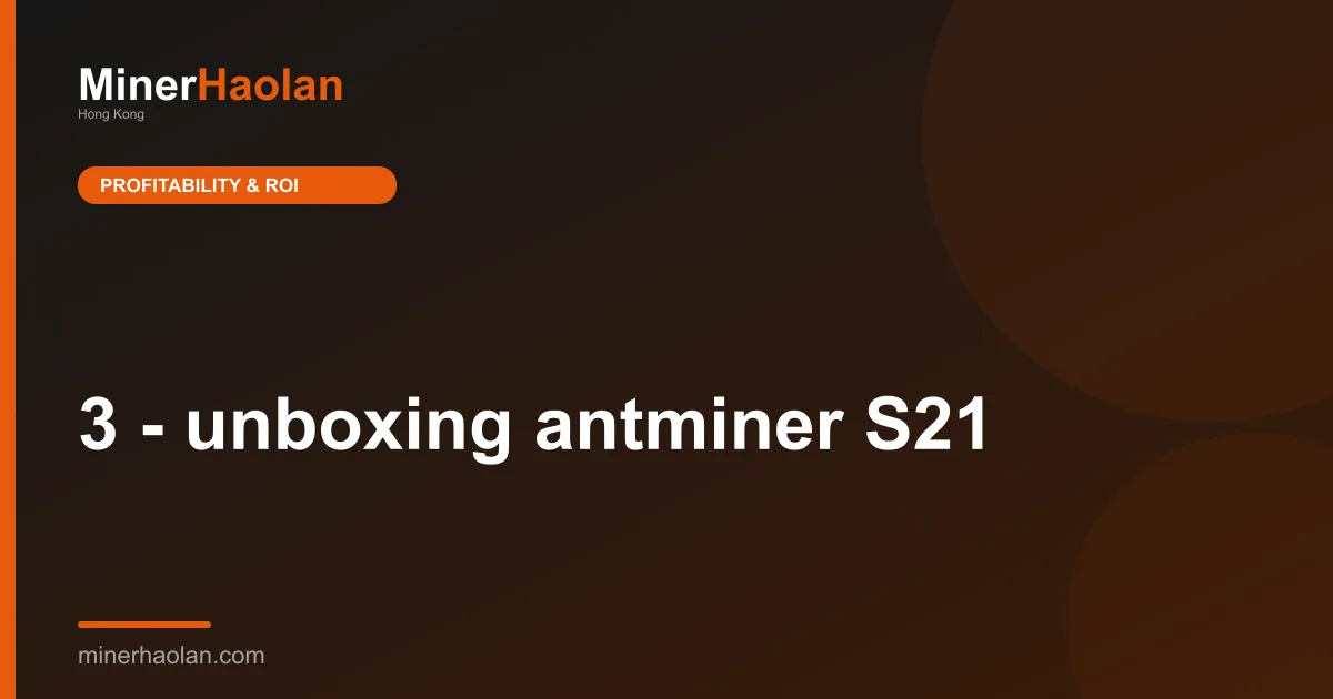 3 - unboxing antminer S21