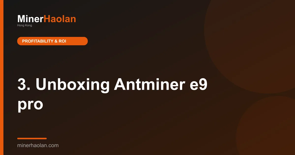 3. Unboxing Antminer e9 pro