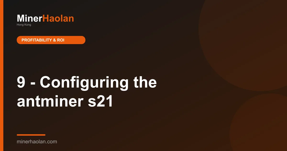 9 - Configuring the antminer s21