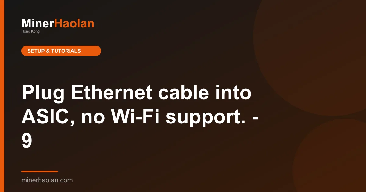Plug Ethernet cable into ASIC, no Wi-Fi support. - 9