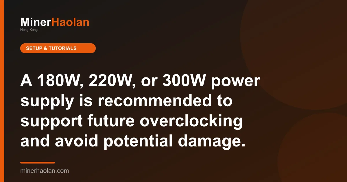 A 180W, 220W, or 300W power supply is recommended to support future overclocking and avoid potential damage.