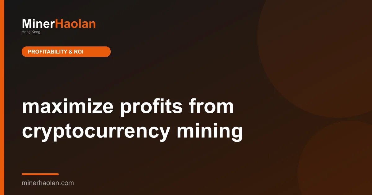 maximize profits from cryptocurrency mining