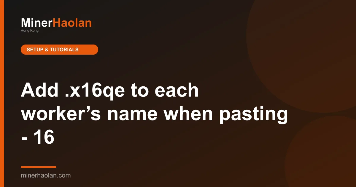 Add .x16qe to each worker’s name when pasting - 16
