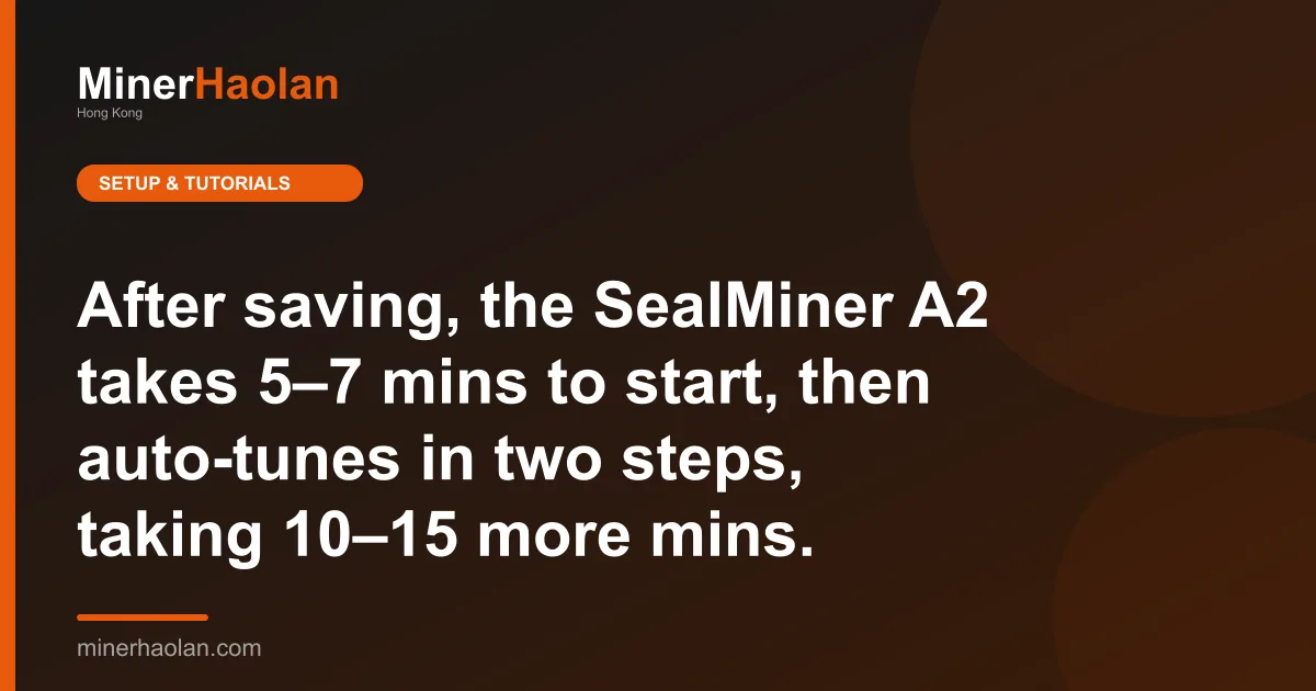 After saving, the SealMiner A2 takes 5–7 mins to start, then auto-tunes in two steps, taking 10–15 more mins.