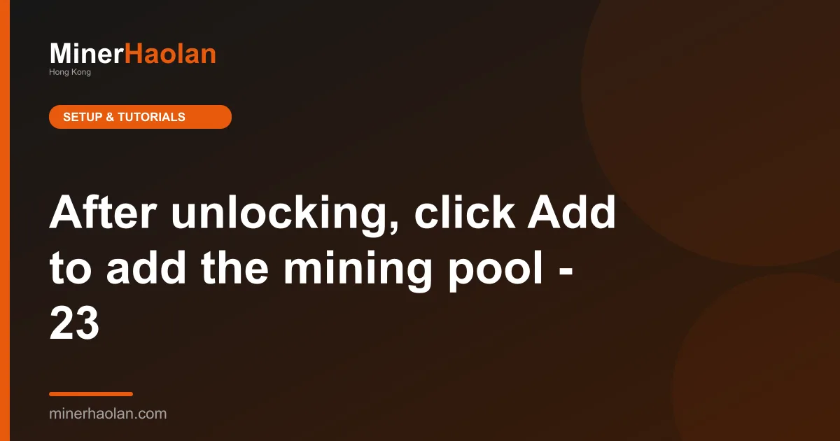 After unlocking, click Add to add the mining pool - 23