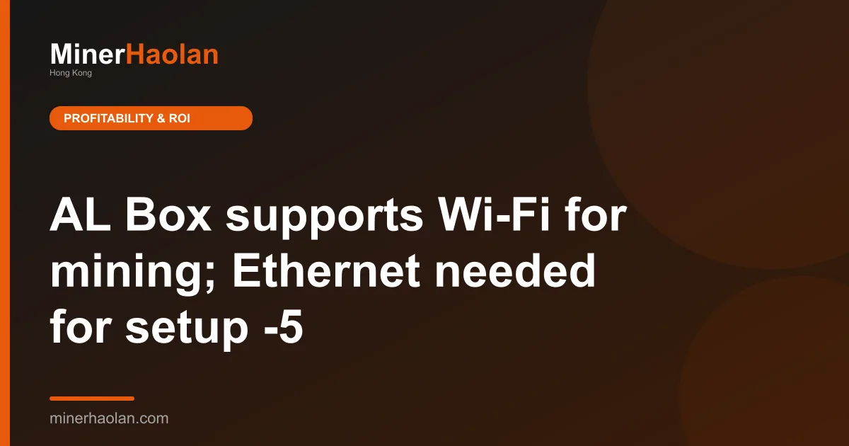 AL Box supports Wi-Fi for mining; Ethernet needed for setup -5