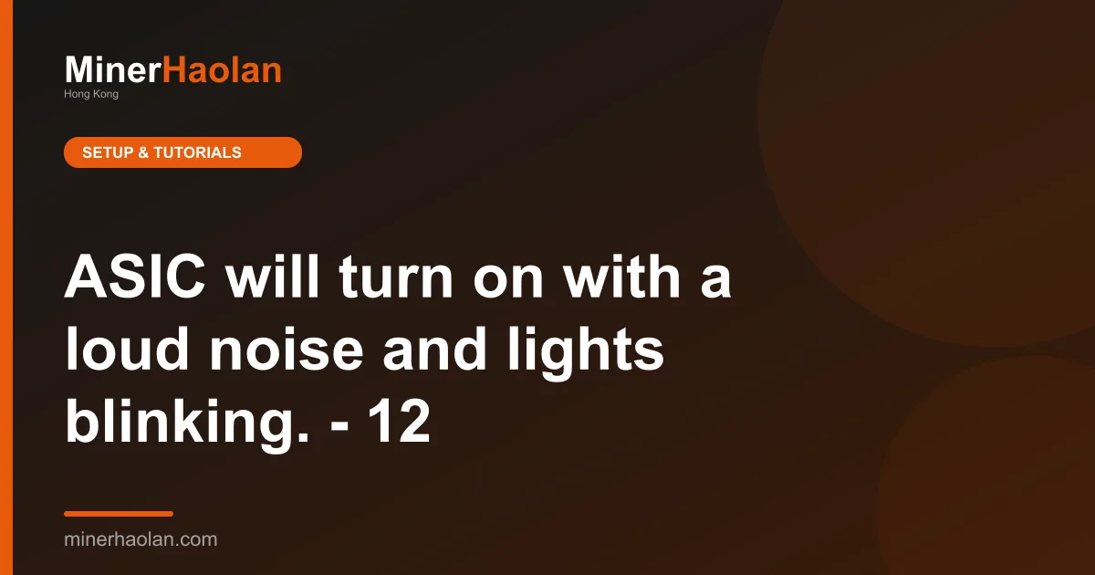 ASIC will turn on with a loud noise and lights blinking. - 12