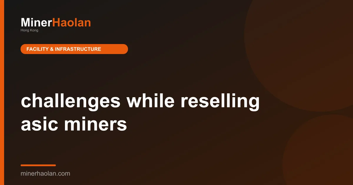 challenges while reselling asic miners