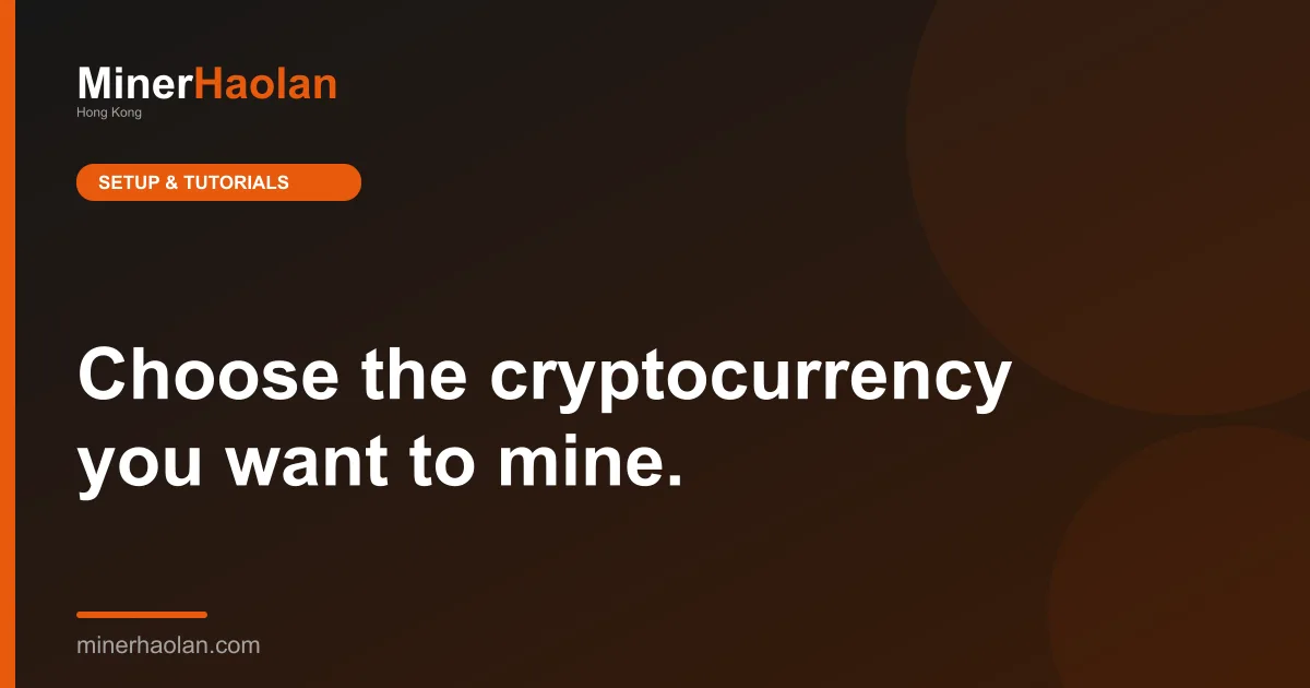 Choose the cryptocurrency you want to mine.