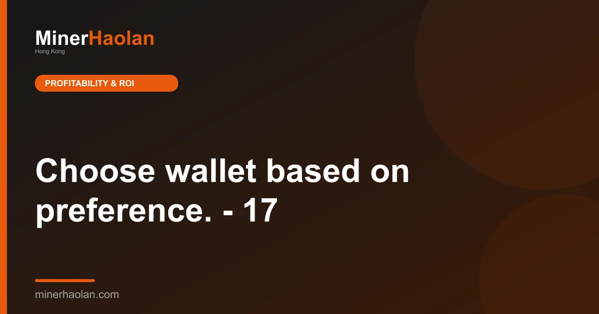 Choose wallet based on preference. - 17