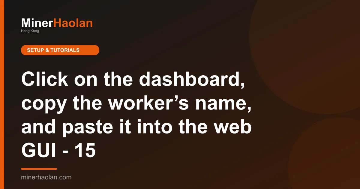 Click on the dashboard, copy the worker’s name, and paste it into the web GUI - 15