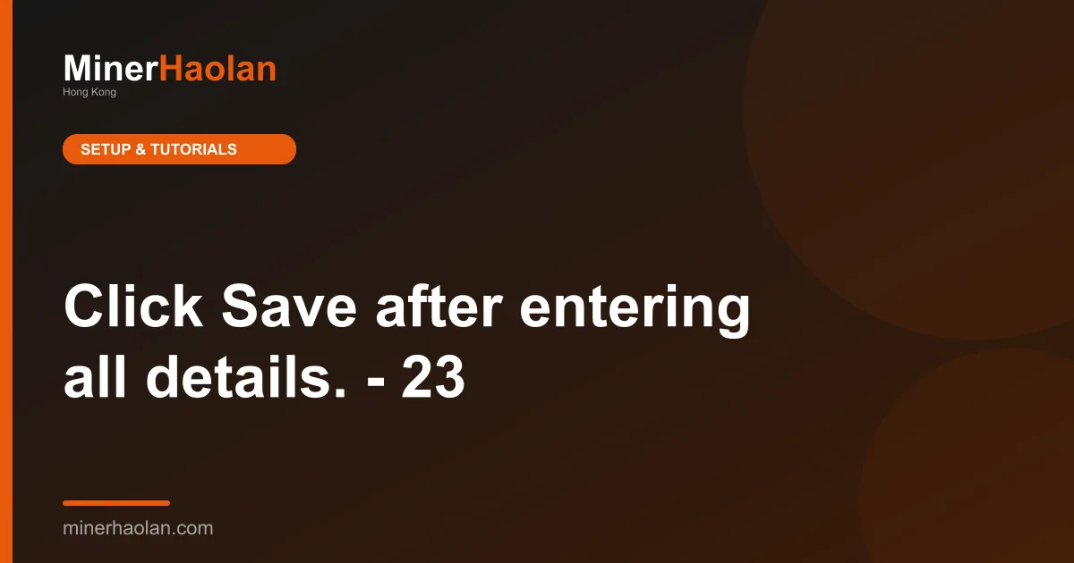 Click Save after entering all details. - 23