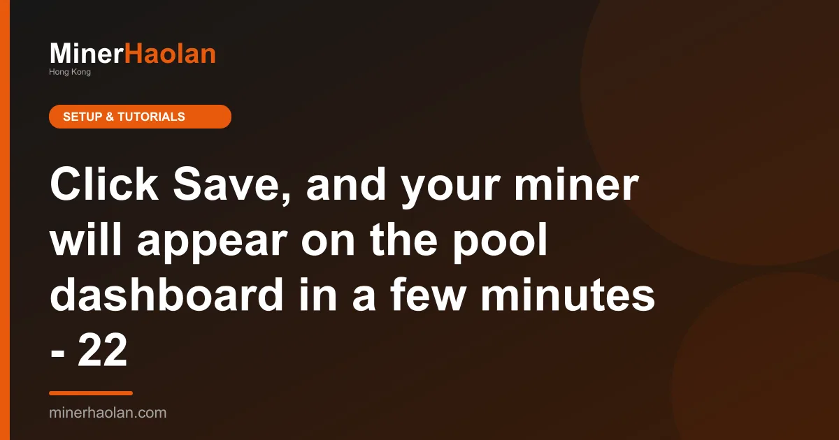 Click Save, and your miner will appear on the pool dashboard in a few minutes - 22