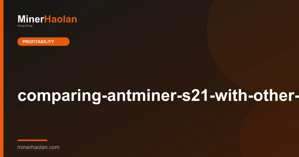 comparing-antminer-s21-with-other-sha-256-miners