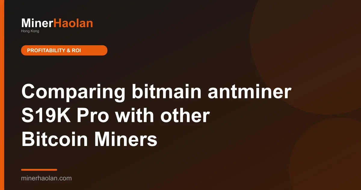 Comparing bitmain antminer S19K Pro with other Bitcoin Miners