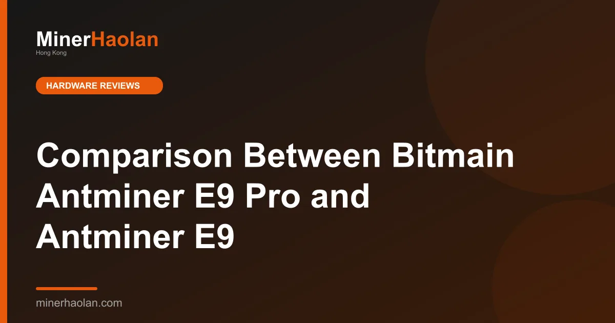 Comparison Between Bitmain Antminer E9 Pro and Antminer E9