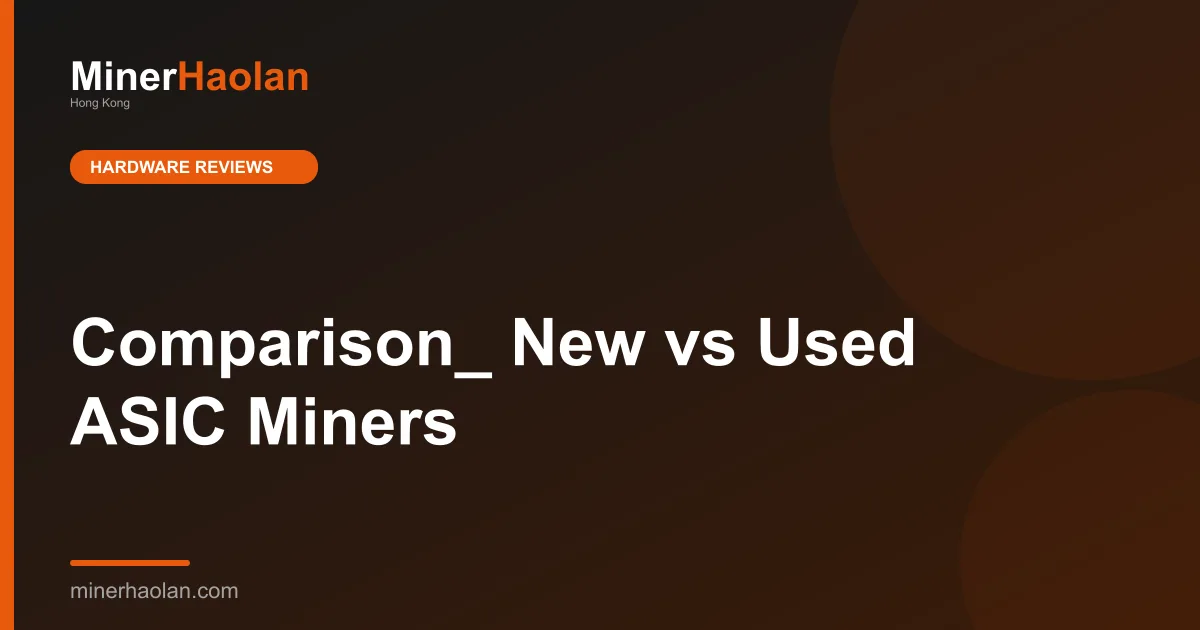 Comparison_ New vs Used ASIC Miners