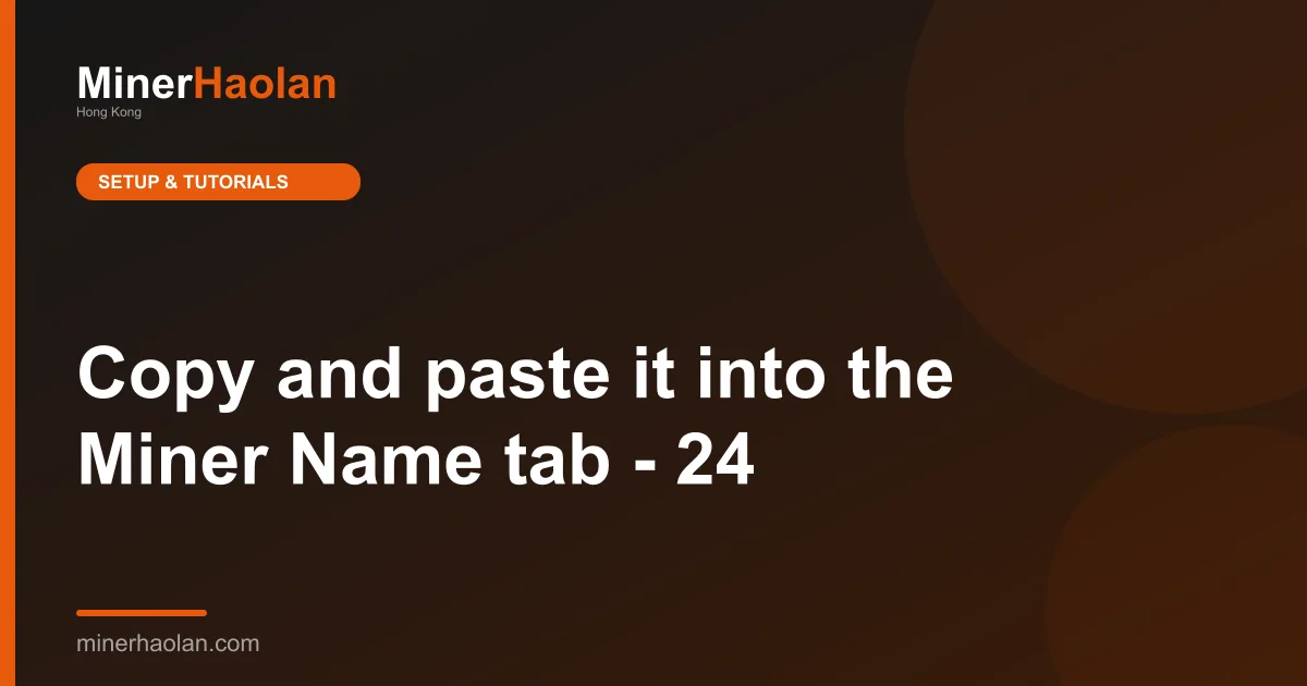 Copy and paste it into the Miner Name tab - 24