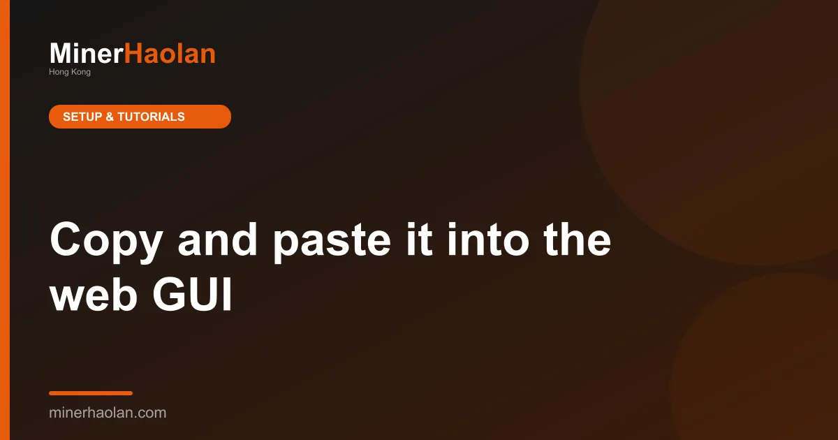 Copy and paste it into the web GUI