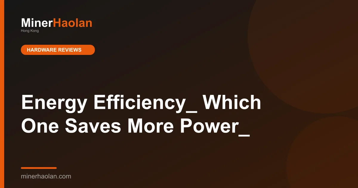 Energy Efficiency_ Which One Saves More Power_