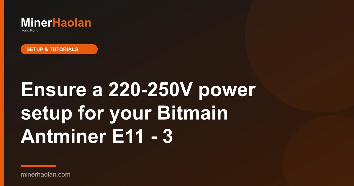 Ensure a 220-250V power setup for your Bitmain Antminer E11 - 3