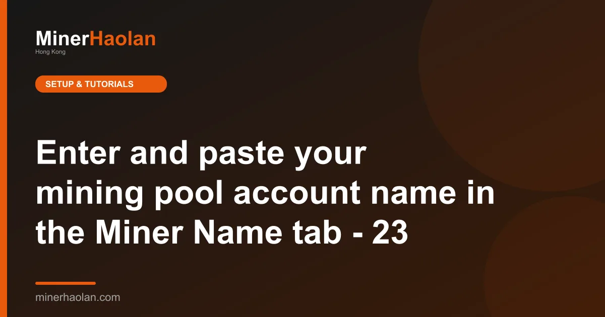Enter and paste your mining pool account name in the Miner Name tab - 23