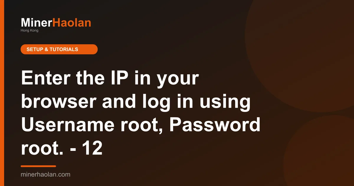 Enter the IP in your browser and log in using Username root, Password root. - 12