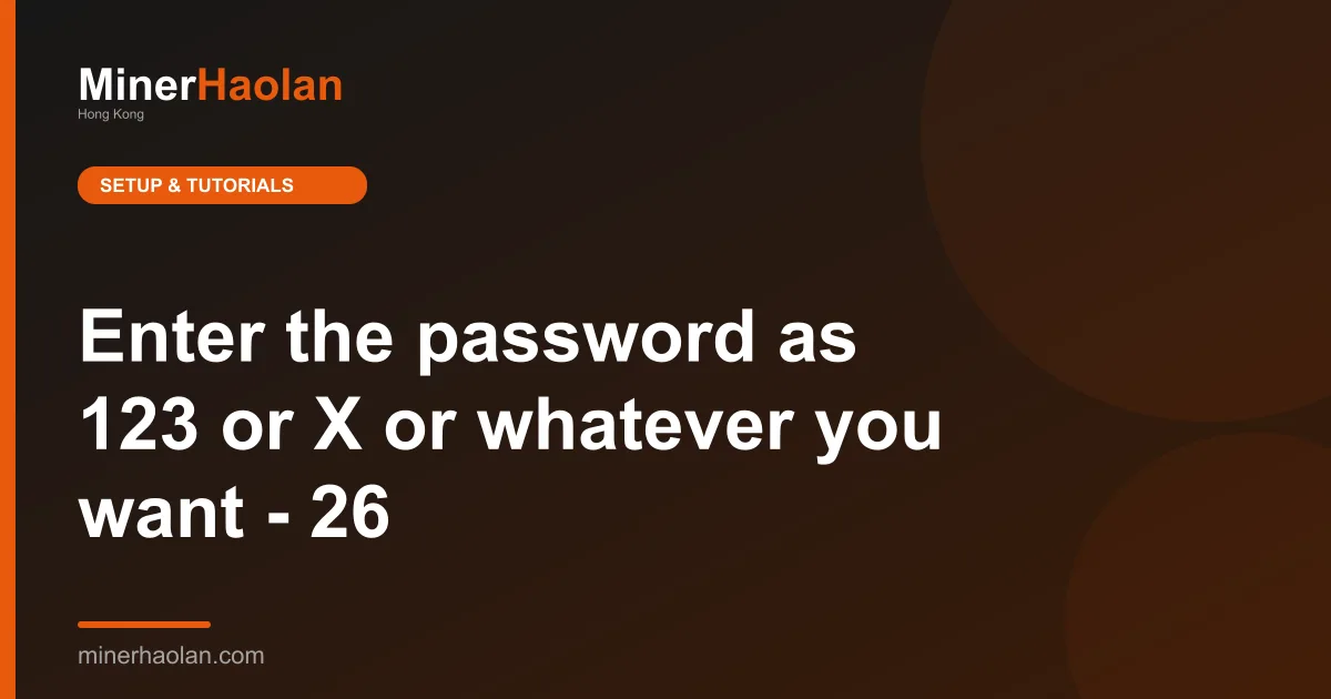 Enter the password as 123 or X or whatever you want - 26
