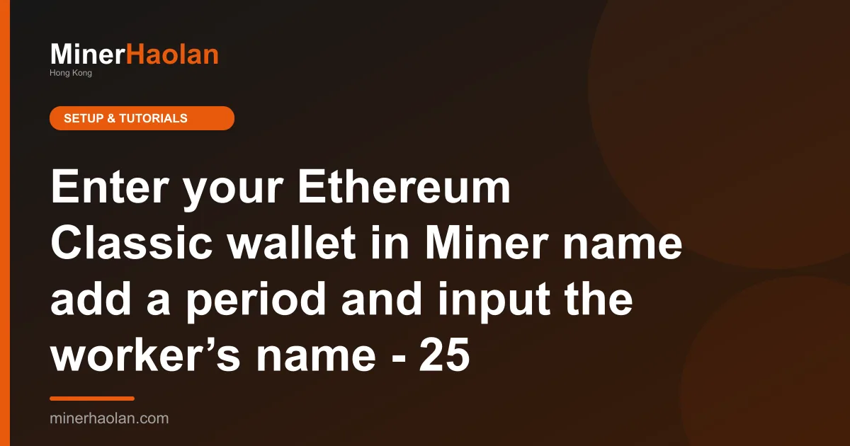 Enter your Ethereum Classic wallet in Miner name add a period and input the worker’s name - 25