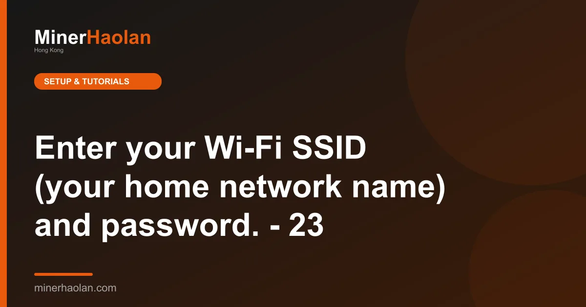 Enter your Wi-Fi SSID (your home network name) and password. - 23